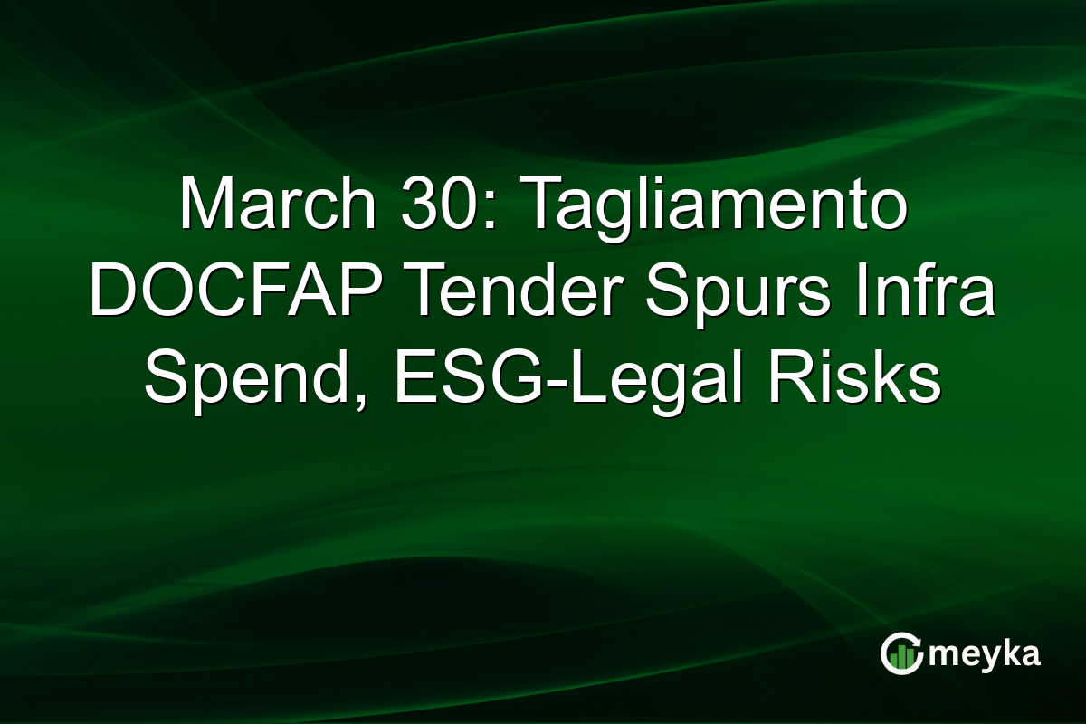 March 30: Tagliamento DOCFAP Tender Spurs Infra Spend, ESG-Legal Risks