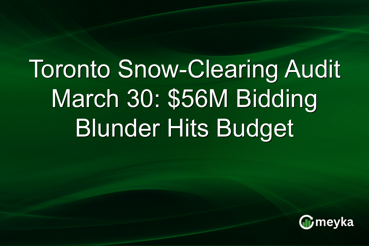 Toronto Snow-Clearing Audit March 30: $56M Bidding Blunder Hits Budget