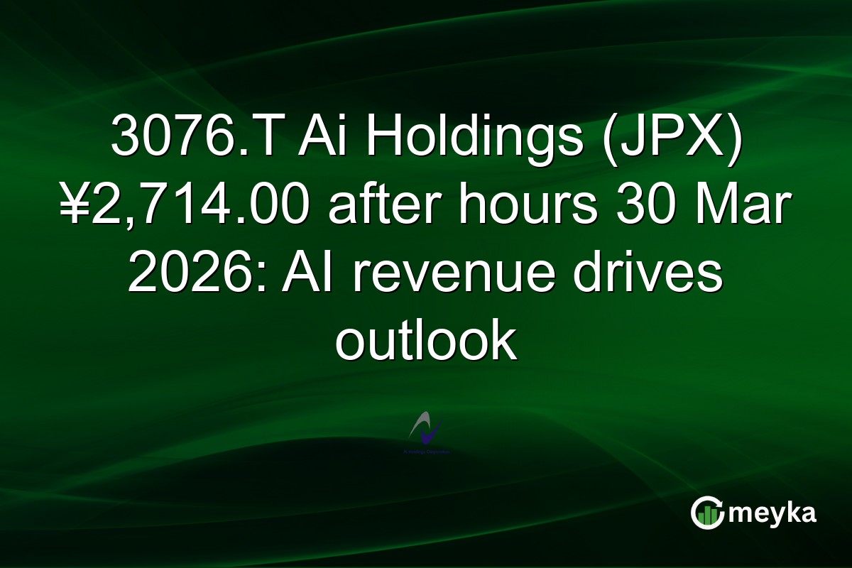 3076.T Ai Holdings (JPX) ¥2,714.00 after hours 30 Mar 2026: AI revenue drives outlook