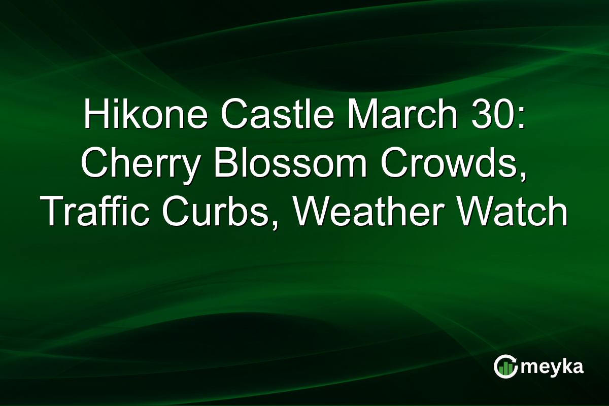 Hikone Castle March 30: Cherry Blossom Crowds, Traffic Curbs, Weather Watch