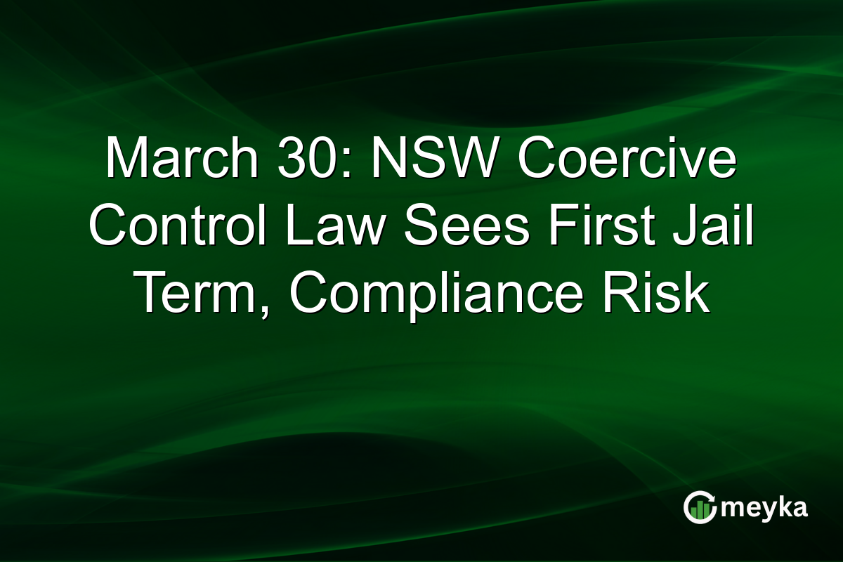 March 30: NSW Coercive Control Law Sees First Jail Term, Compliance Risk