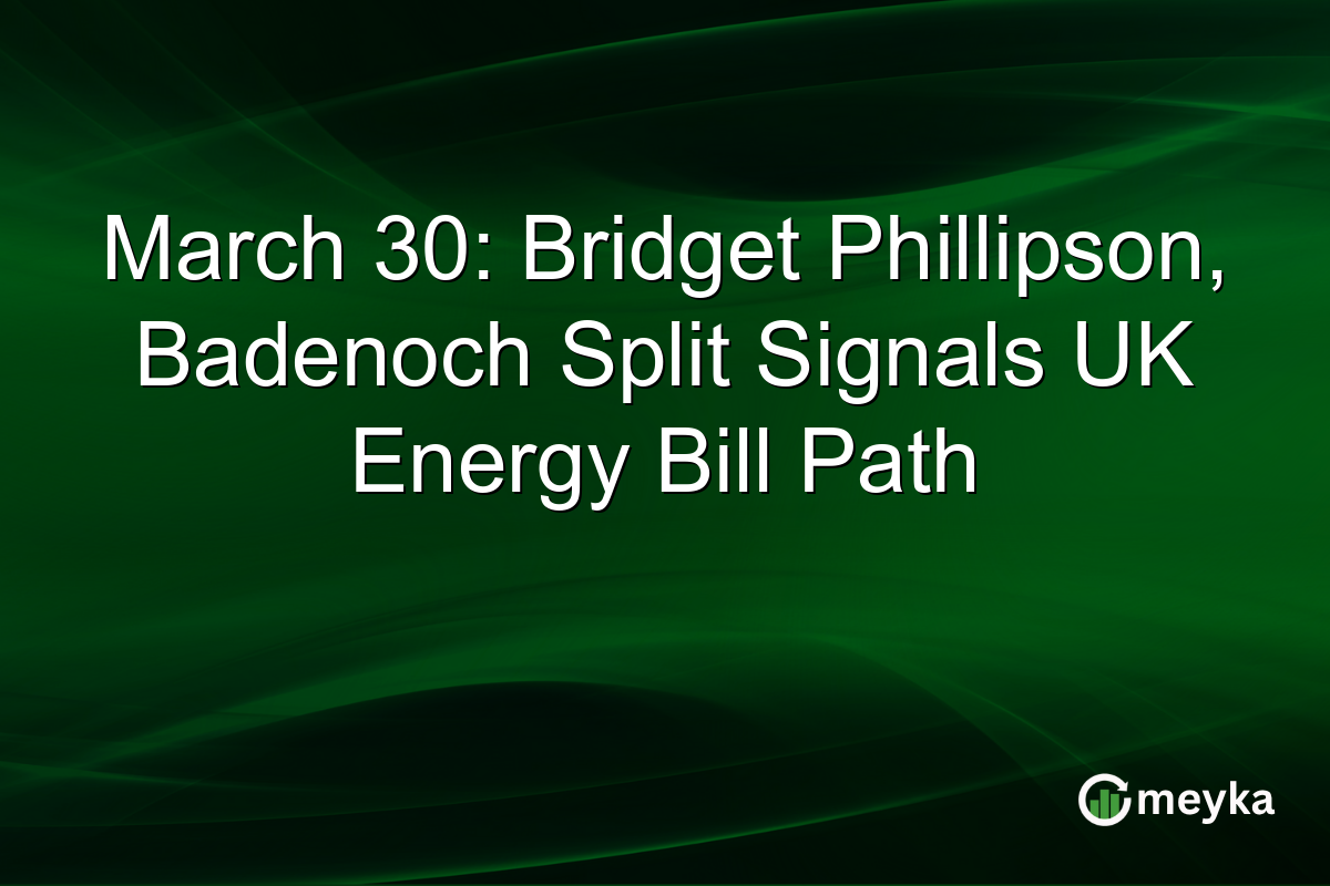March 30: Bridget Phillipson, Badenoch Split Signals UK Energy Bill Path