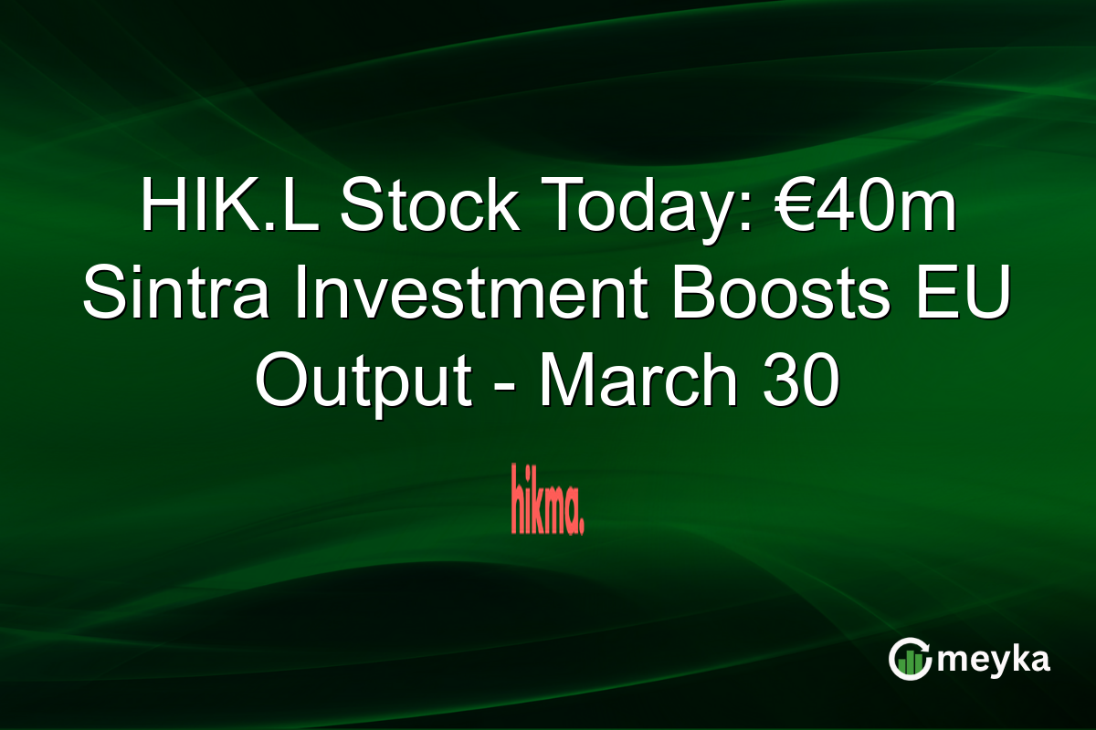 HIK.L Stock Today: €40m Sintra Investment Boosts EU Output – March 30