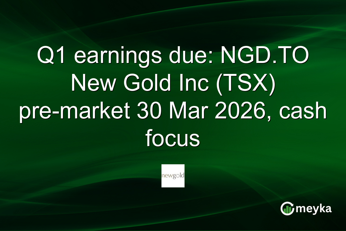 Q1 earnings due: NGD.TO New Gold Inc (TSX) pre-market 30 Mar 2026, cash focus