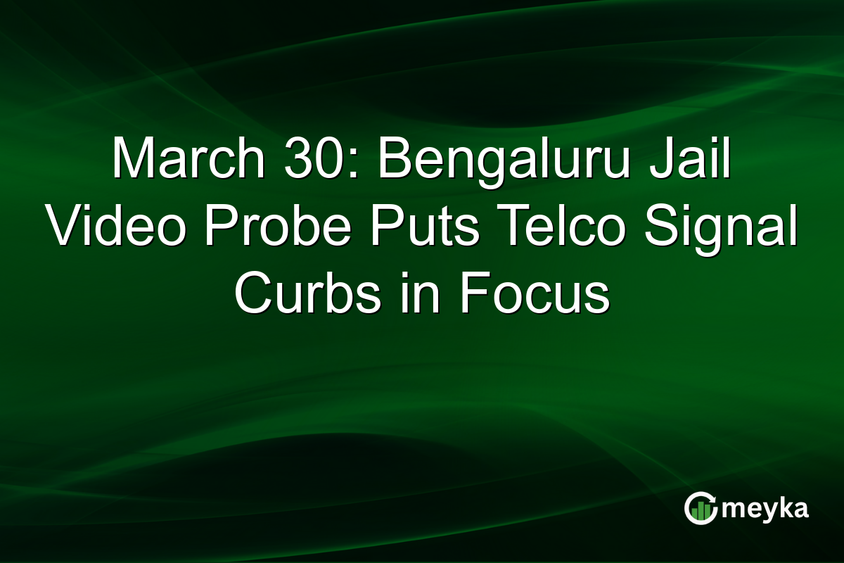 March 30: Bengaluru Jail Video Probe Puts Telco Signal Curbs in Focus