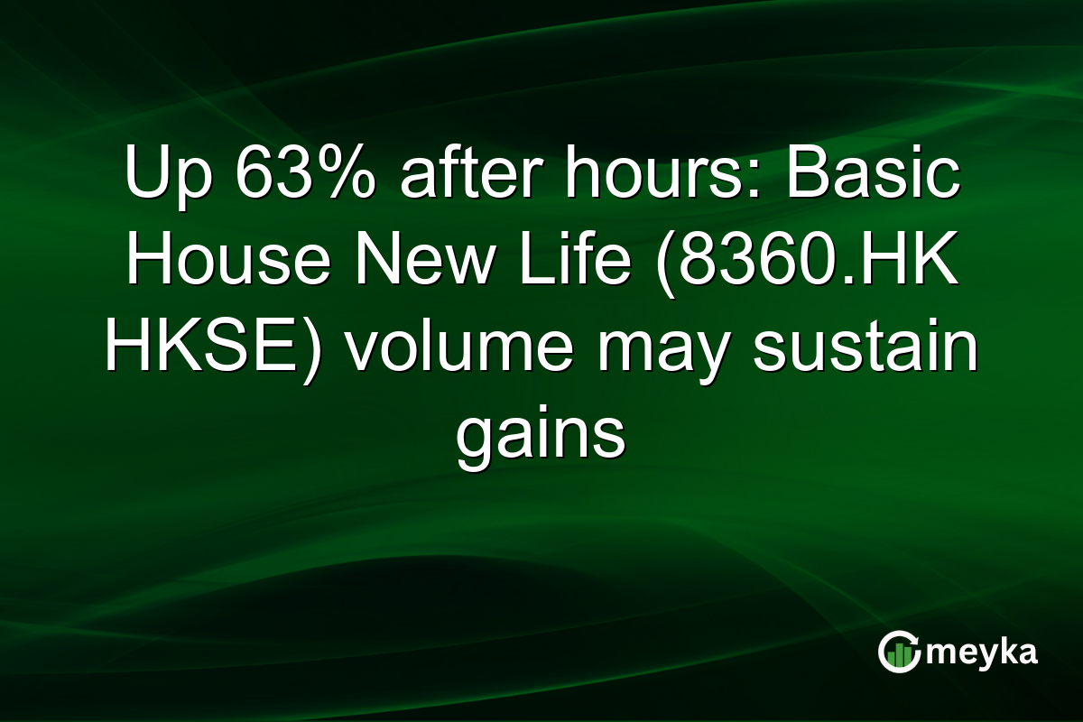 Up 63% after hours: Basic House New Life (8360.HK HKSE) volume may sustain gains
