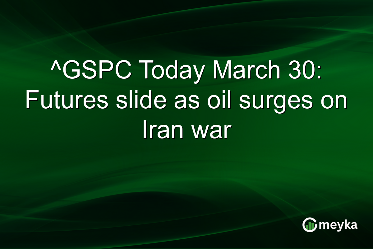 ^GSPC Today March 30: Futures slide as oil surges on Iran war