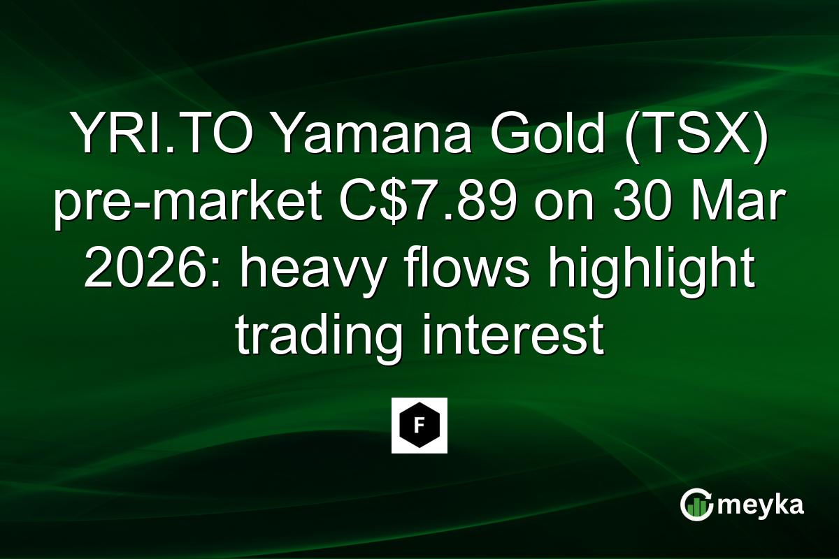 YRI.TO Yamana Gold (TSX) pre-market C$7.89 on 30 Mar 2026: heavy flows highlight trading interest