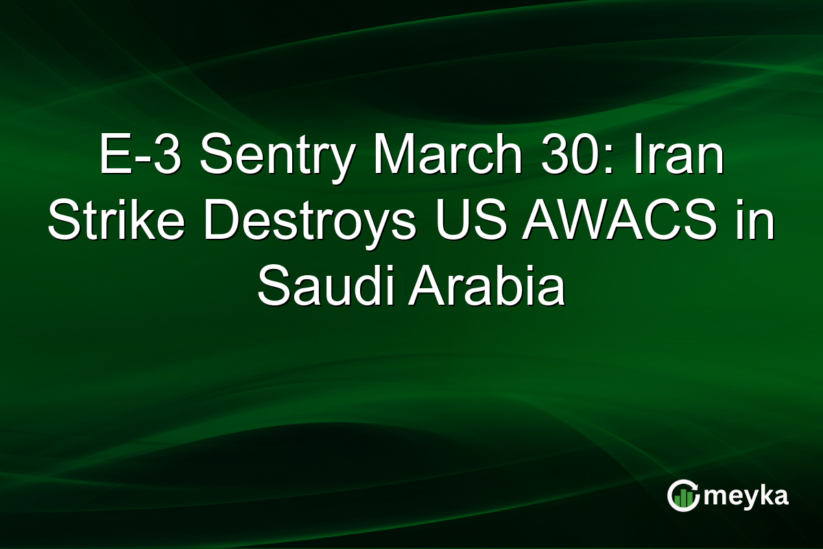 E-3 Sentry March 30: Iran Strike Destroys US AWACS in Saudi Arabia