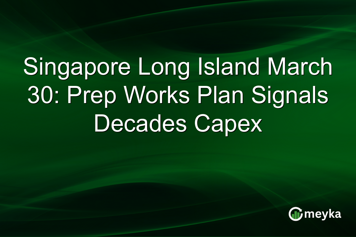 Singapore Long Island March 30: Prep Works Plan Signals Decades Capex