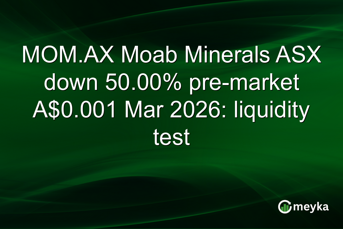 MOM.AX Moab Minerals ASX down 50.00% pre-market A$0.001 Mar 2026: liquidity test