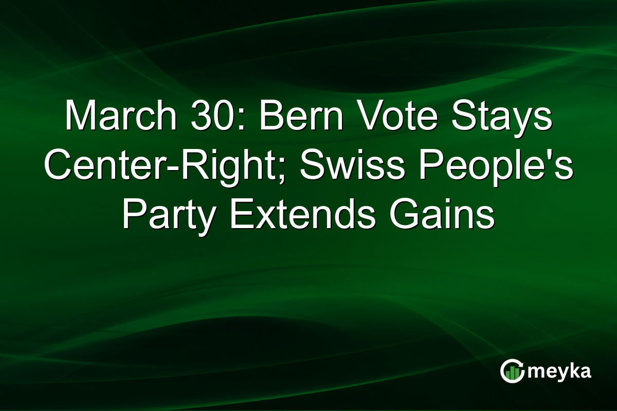 March 30: Bern Vote Stays Center-Right; Swiss People’s Party Extends Gains