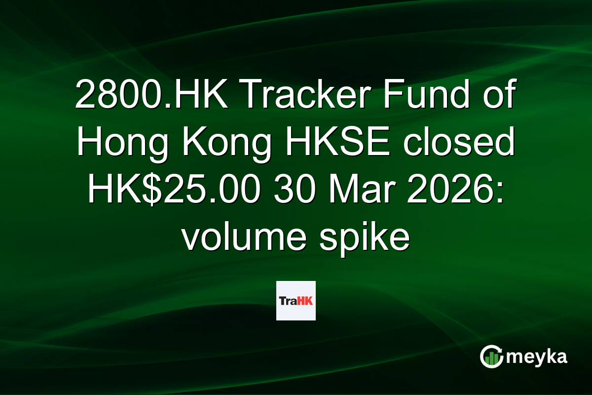 2800.HK Tracker Fund of Hong Kong HKSE closed HK$25.00 30 Mar 2026: volume spike