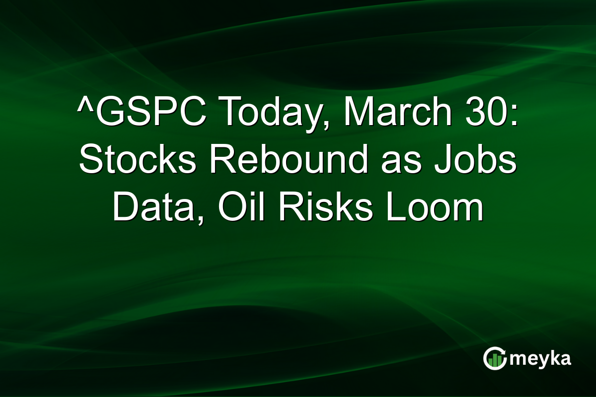 ^GSPC Today, March 30: Stocks Rebound as Jobs Data, Oil Risks Loom