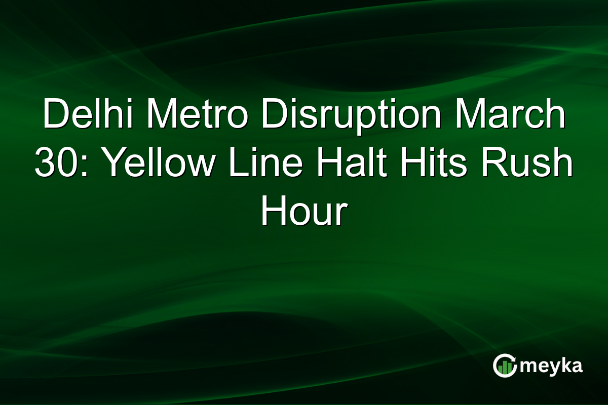 Delhi Metro Disruption March 30: Yellow Line Halt Hits Rush Hour