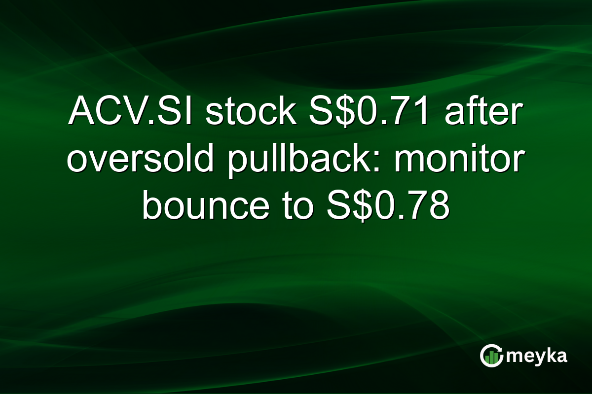 ACV.SI stock S$0.71 after oversold pullback: monitor bounce to S$0.78