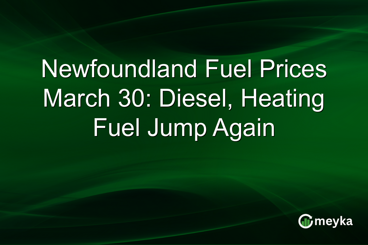 Newfoundland Fuel Prices March 30: Diesel, Heating Fuel Jump Again