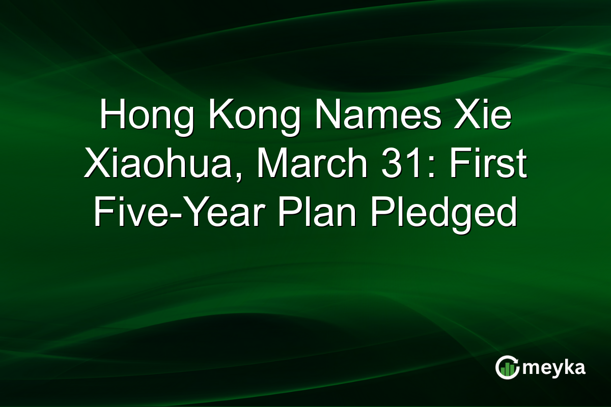 Hong Kong Names Xie Xiaohua, March 31: First Five-Year Plan Pledged