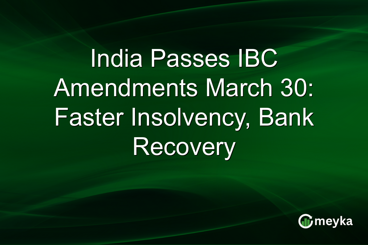 India Passes IBC Amendments March 30: Faster Insolvency, Bank Recovery