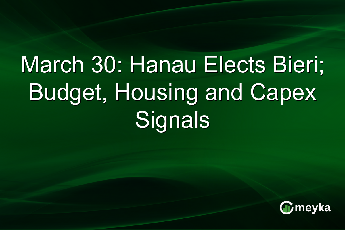 March 30: Hanau Elects Bieri; Budget, Housing and Capex Signals