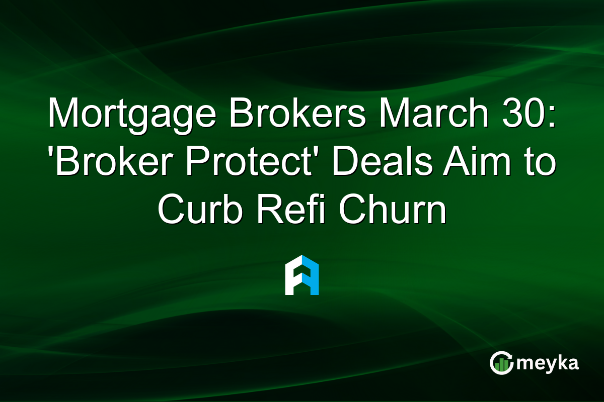 Mortgage Brokers March 30: ‘Broker Protect’ Deals Aim to Curb Refi Churn