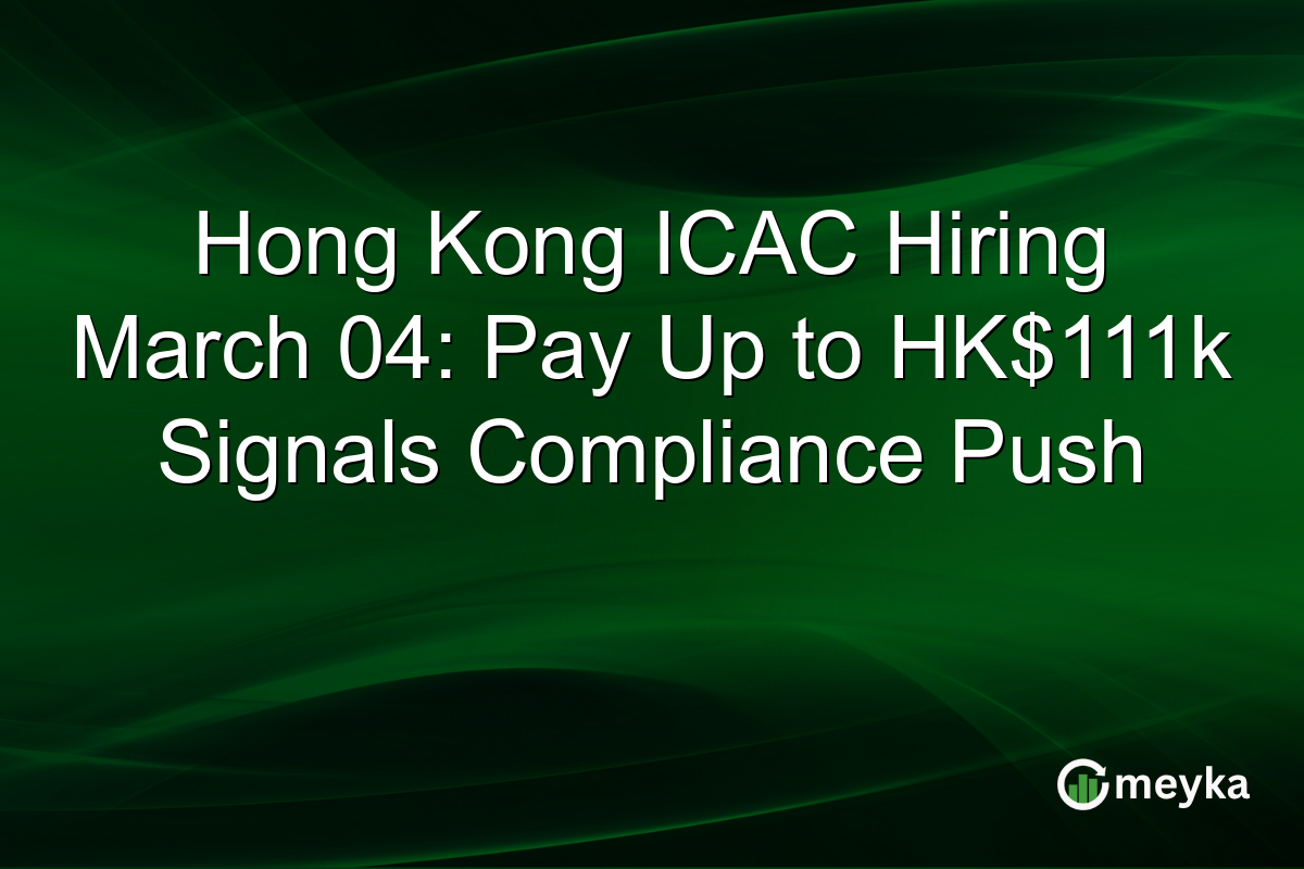 Hong Kong ICAC Hiring March 04: Pay Up to HK$111k Signals Compliance Push