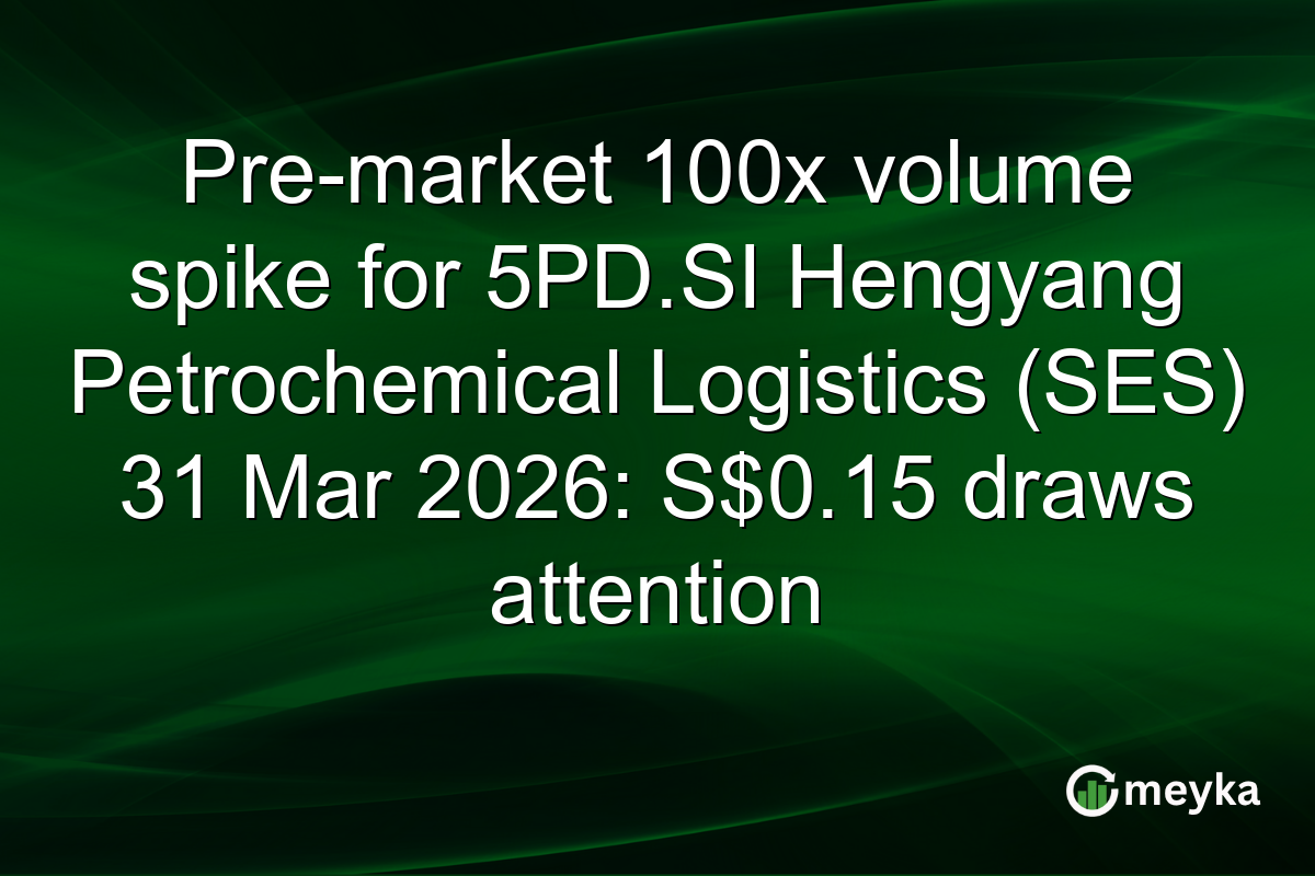 Pre-market 100x volume spike for 5PD.SI Hengyang Petrochemical Logistics (SES) 31 Mar 2026: S$0.15 draws attention