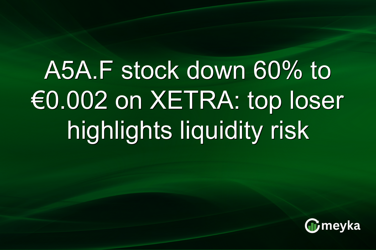 A5A.F stock down 60% to €0.002 on XETRA: top loser highlights liquidity risk