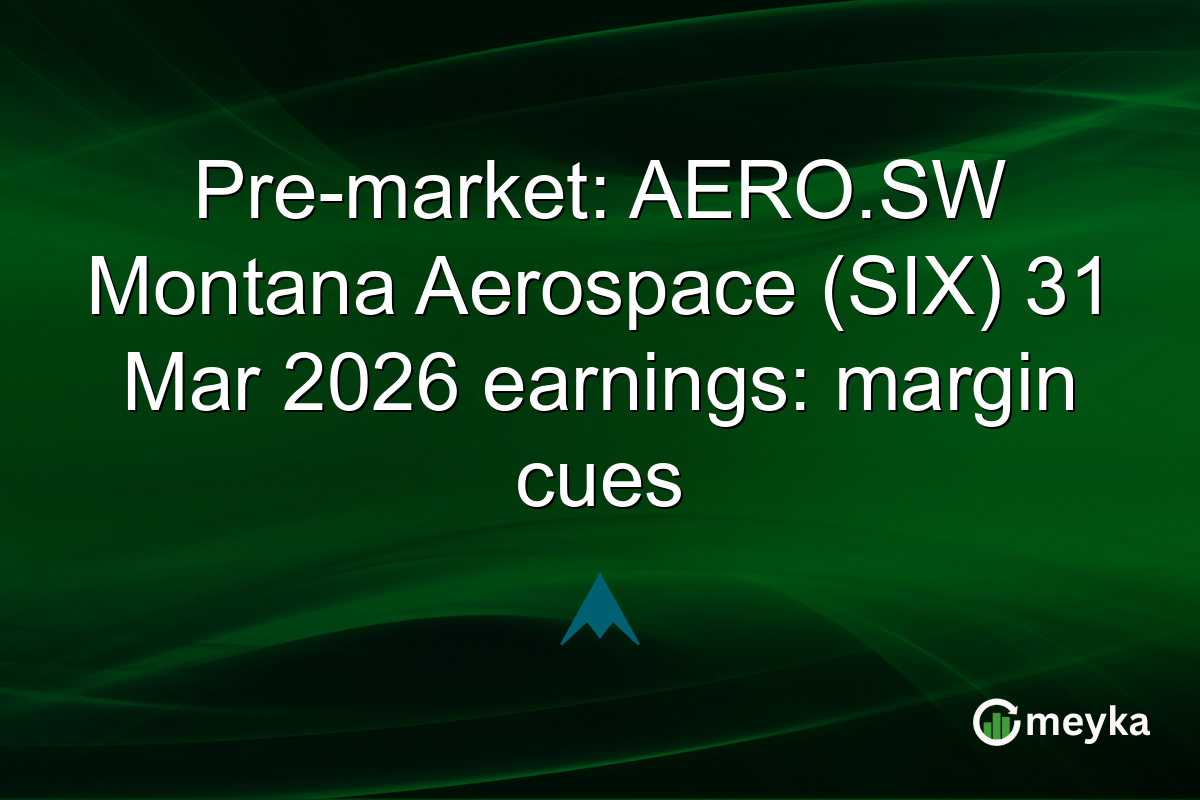 Pre-market: AERO.SW Montana Aerospace (SIX) 31 Mar 2026 earnings: margin cues