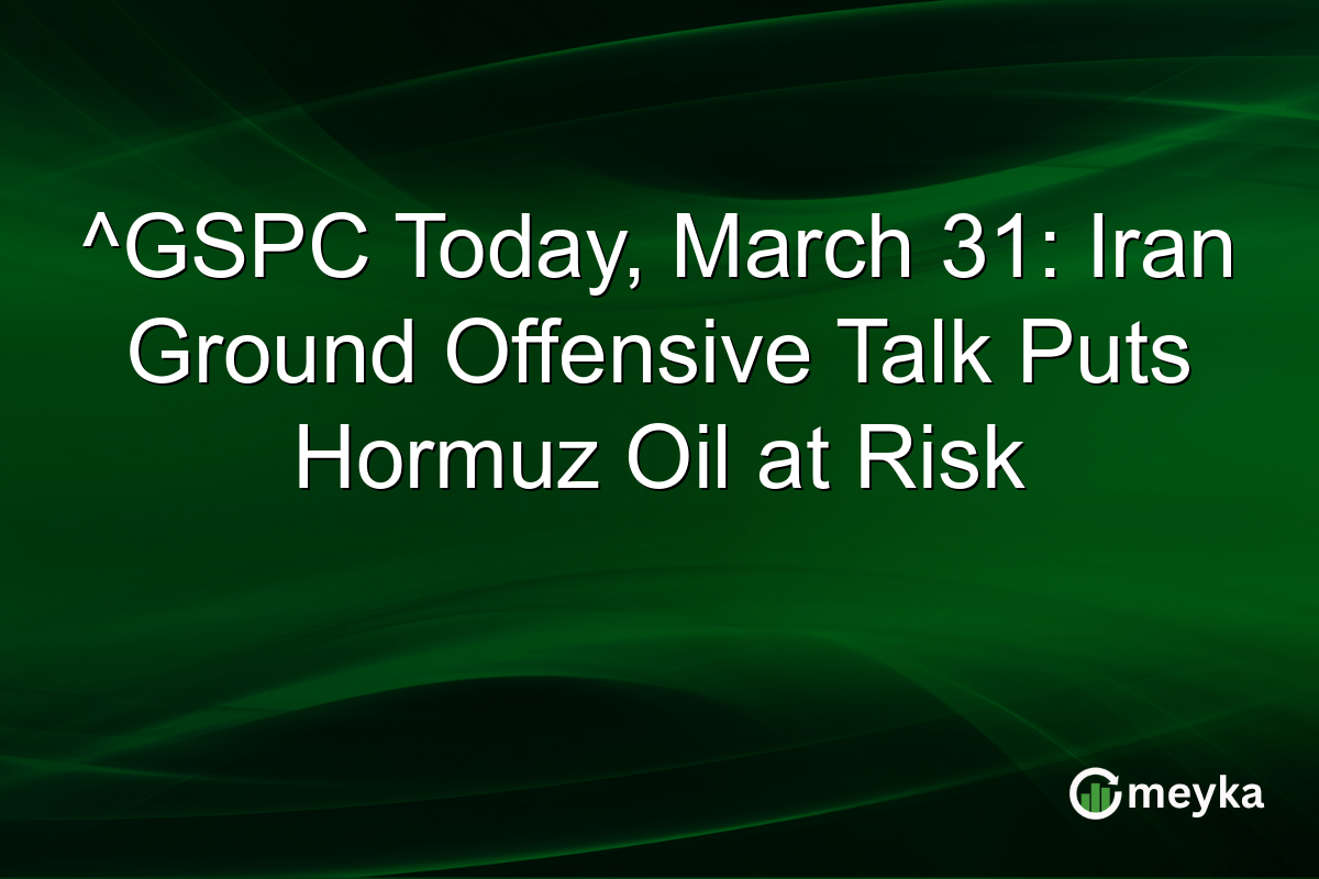 ^GSPC Today, March 31: Iran Ground Offensive Talk Puts Hormuz Oil at Risk