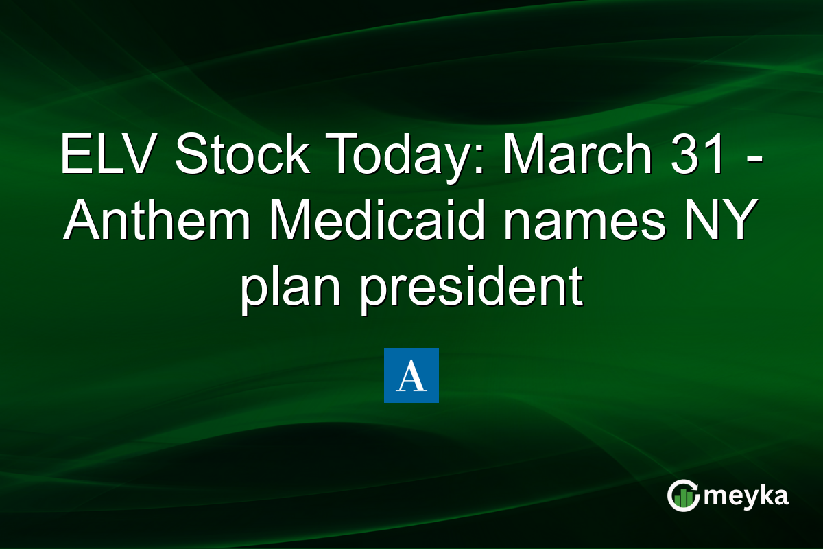 ELV Stock Today: March 31 – Anthem Medicaid names NY plan president
