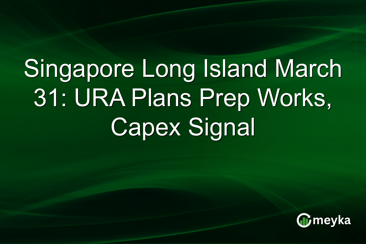 Singapore Long Island March 31: URA Plans Prep Works, Capex Signal