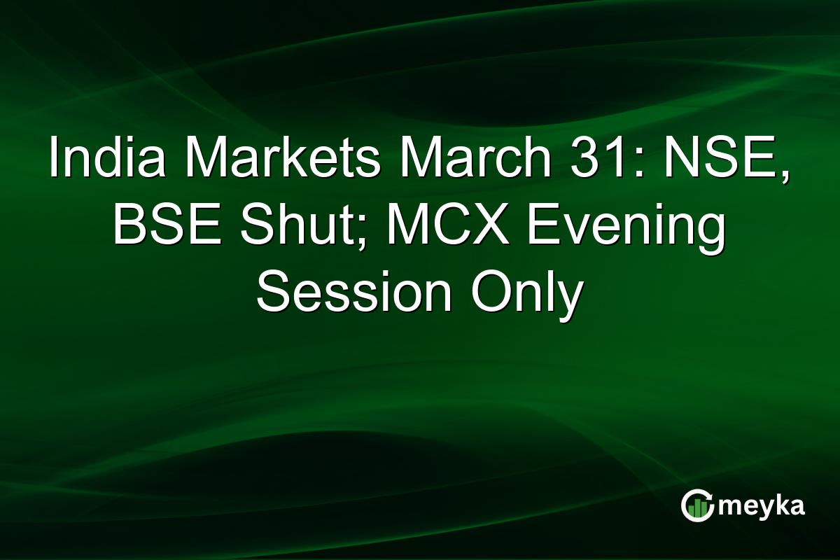 India Markets March 31: NSE, BSE Shut; MCX Evening Session Only