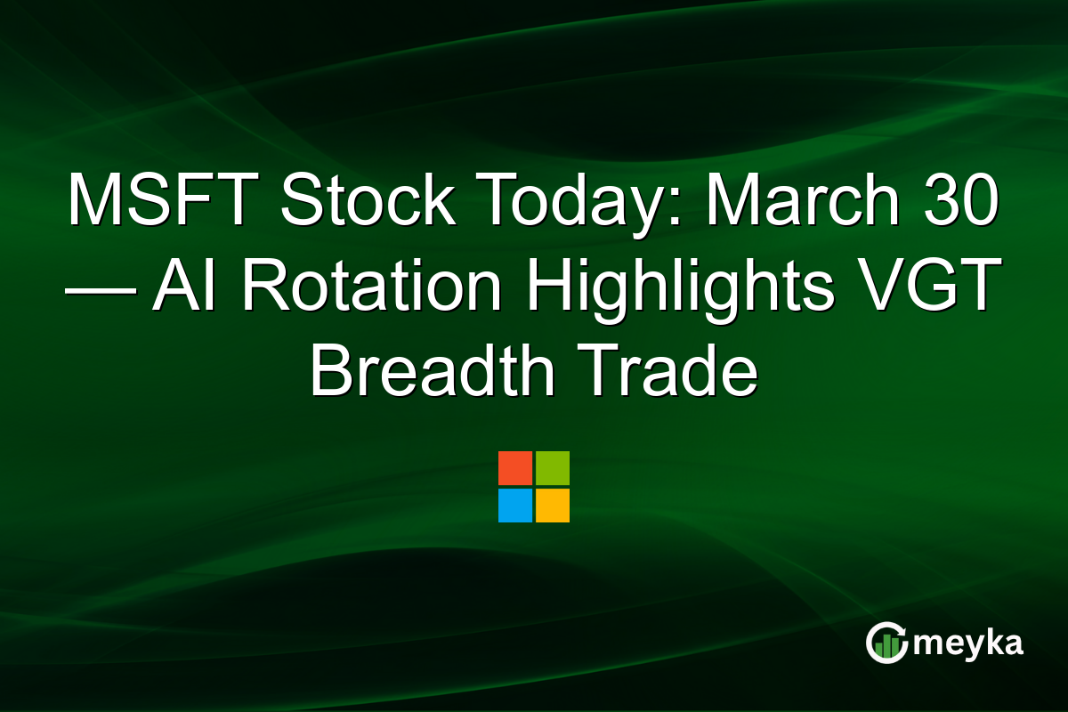 MSFT Stock Today: March 30 — AI Rotation Highlights VGT Breadth Trade