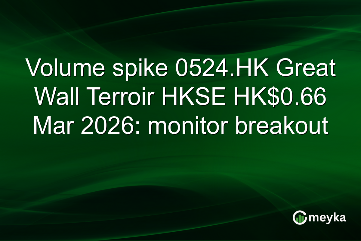 Volume spike 0524.HK Great Wall Terroir HKSE HK$0.66 Mar 2026: monitor breakout