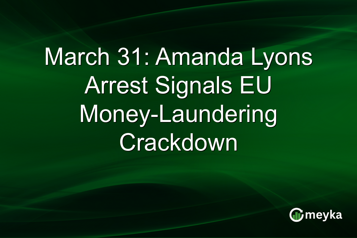 March 31: Amanda Lyons Arrest Signals EU Money-Laundering Crackdown