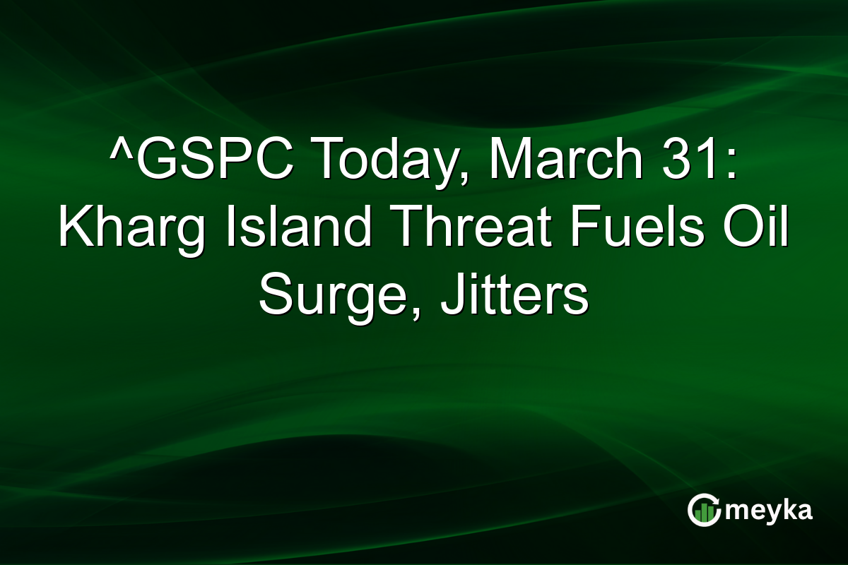 ^GSPC Today, March 31: Kharg Island Threat Fuels Oil Surge, Jitters