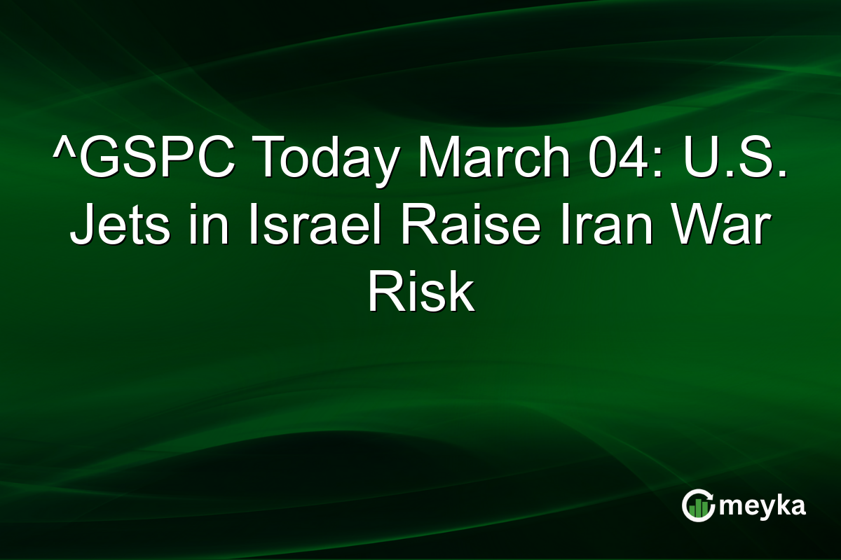^GSPC Today March 04: U.S. Jets in Israel Raise Iran War Risk