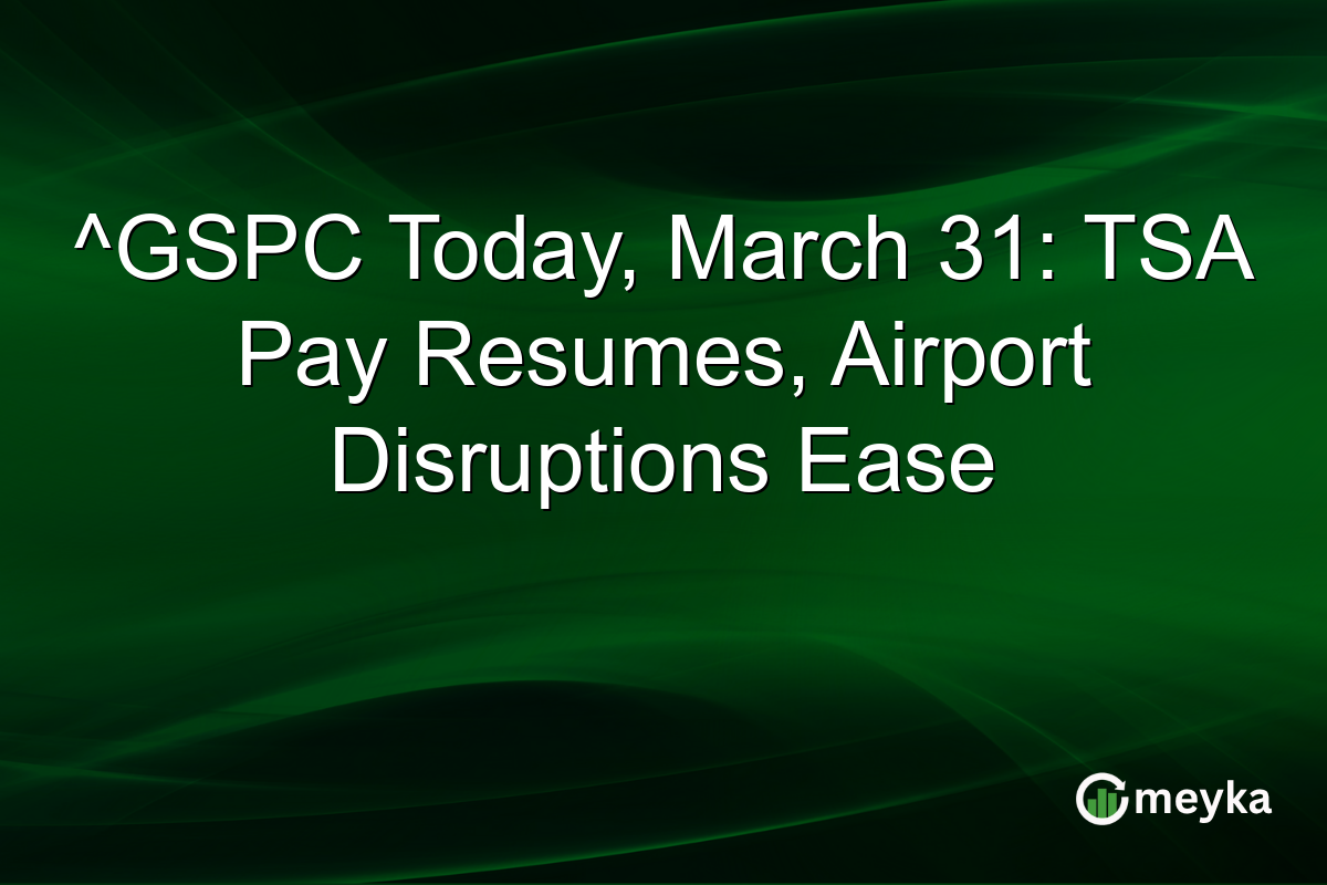^GSPC Today, March 31: TSA Pay Resumes, Airport Disruptions Ease