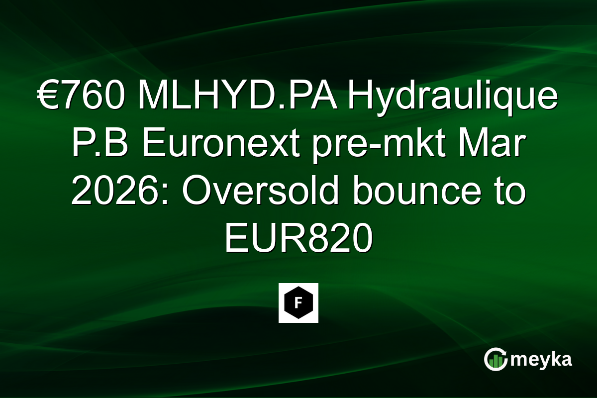 €760 MLHYD.PA Hydraulique P.B Euronext pre-mkt Mar 2026: Oversold bounce to EUR820