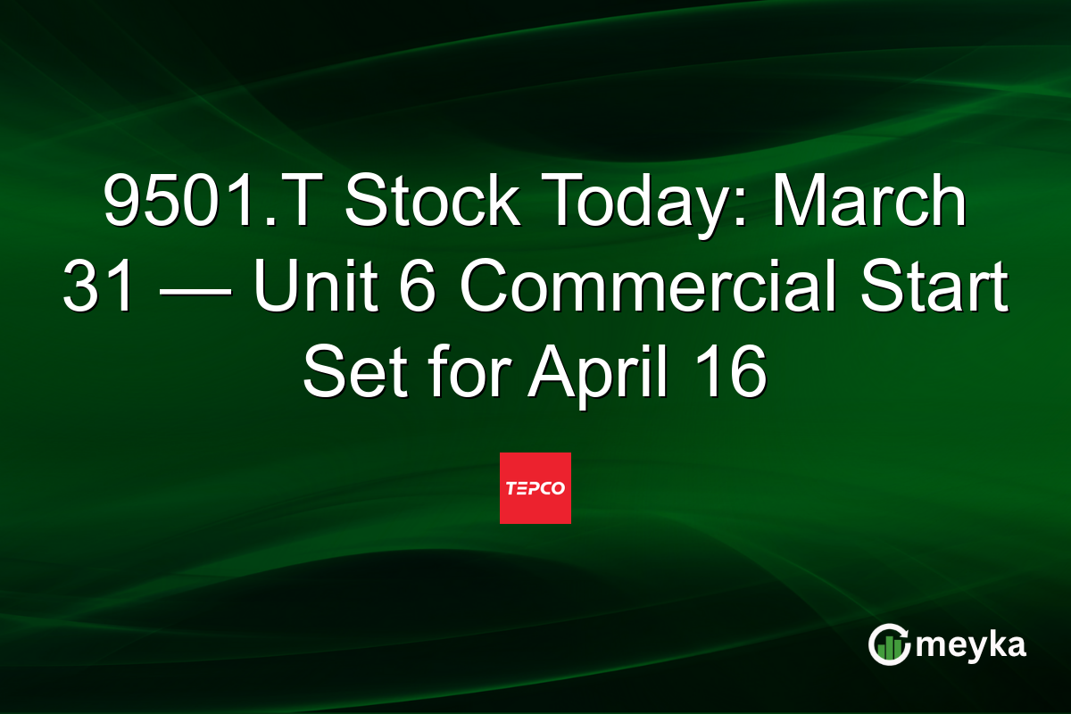 9501.T Stock Today: March 31 — Unit 6 Commercial Start Set for April 16