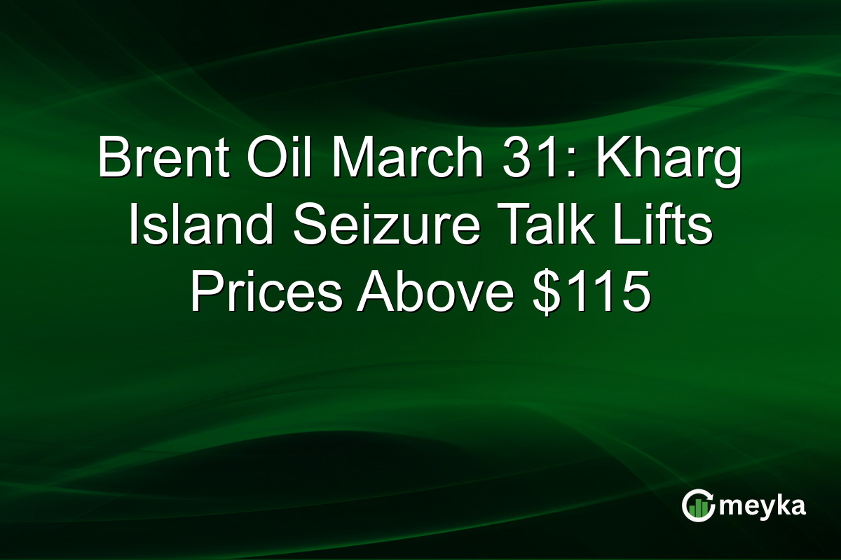 Brent Oil March 31: Kharg Island Seizure Talk Lifts Prices Above $115