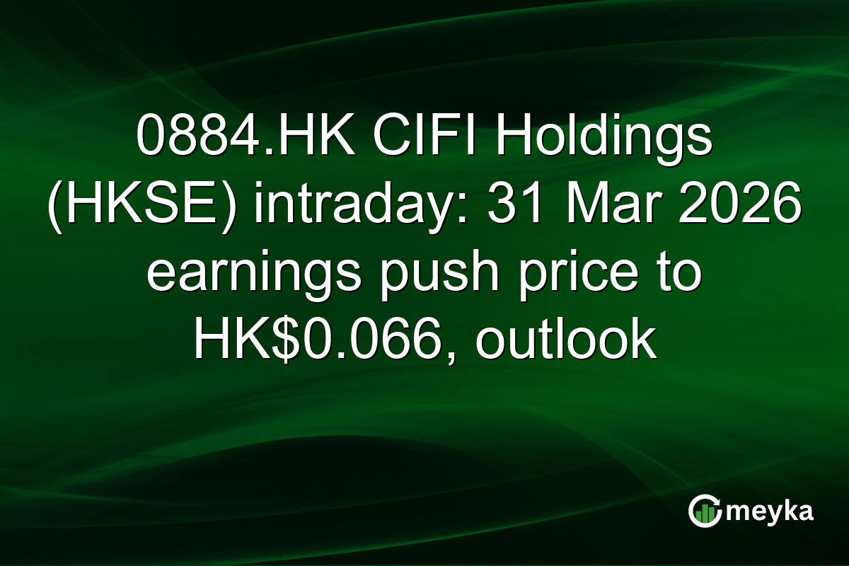 0884.HK CIFI Holdings (HKSE) intraday: 31 Mar 2026 earnings push price to HK$0.066, outlook