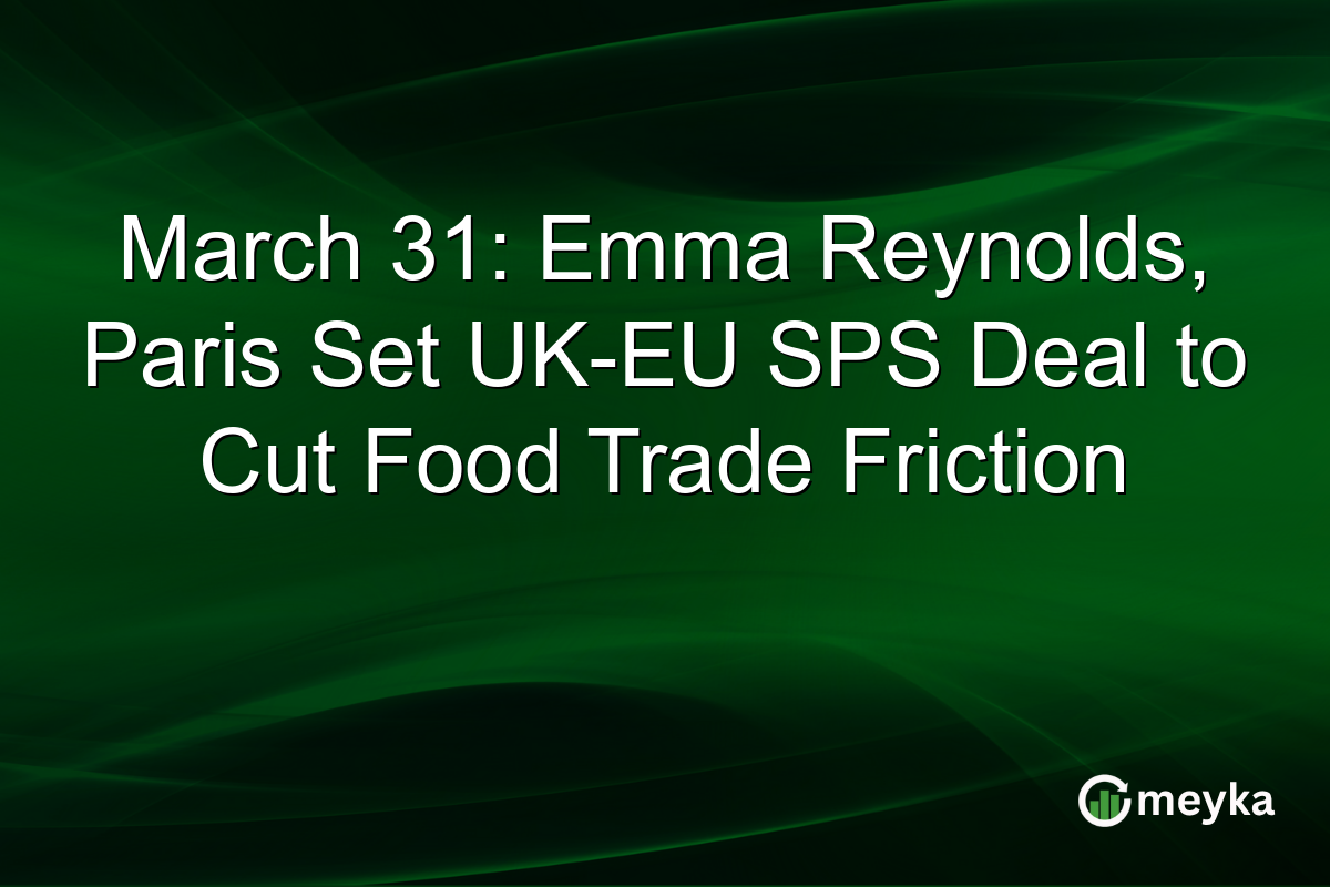 March 31: Emma Reynolds, Paris Set UK-EU SPS Deal to Cut Food Trade Friction