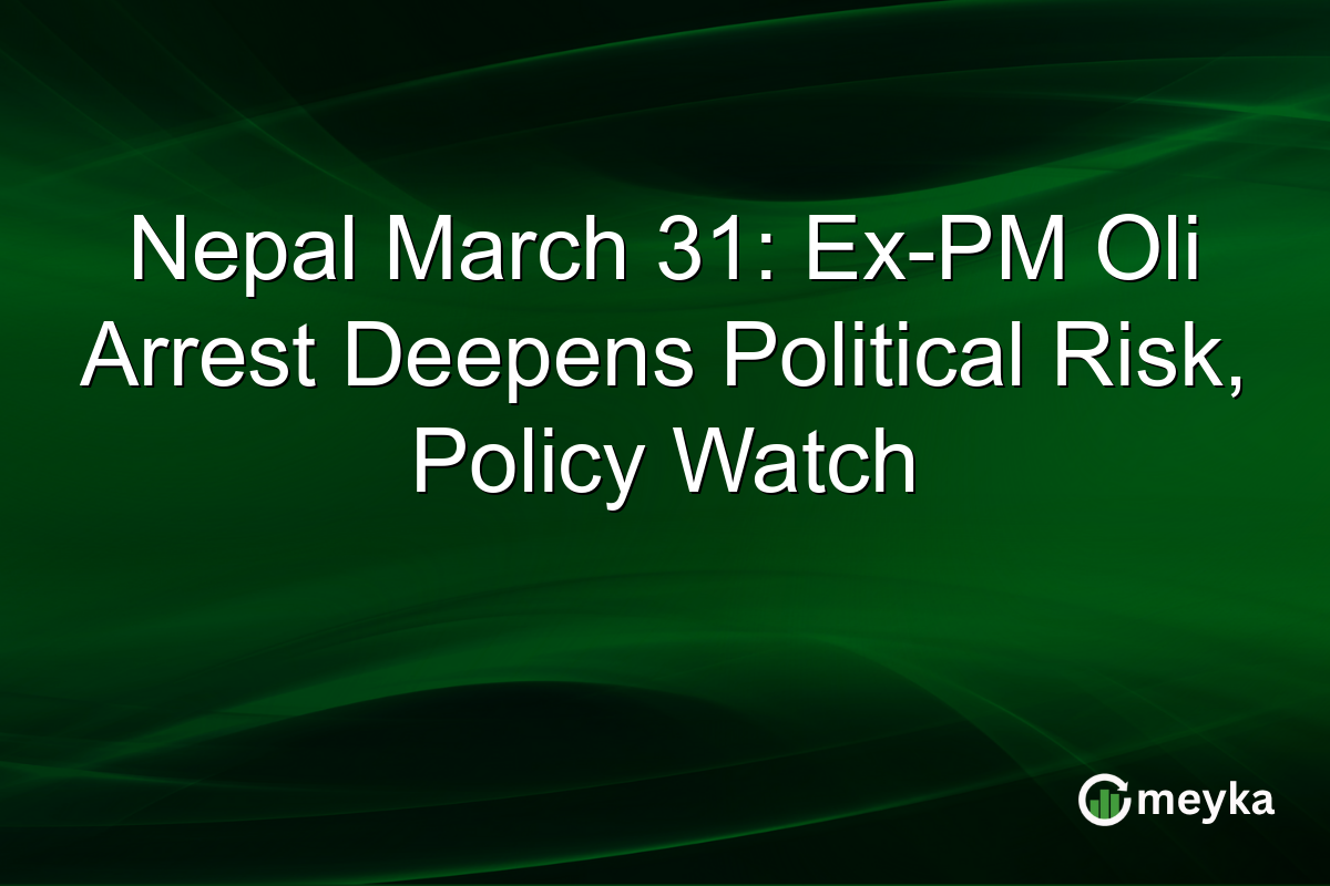 Nepal March 31: Ex-PM Oli Arrest Deepens Political Risk, Policy Watch