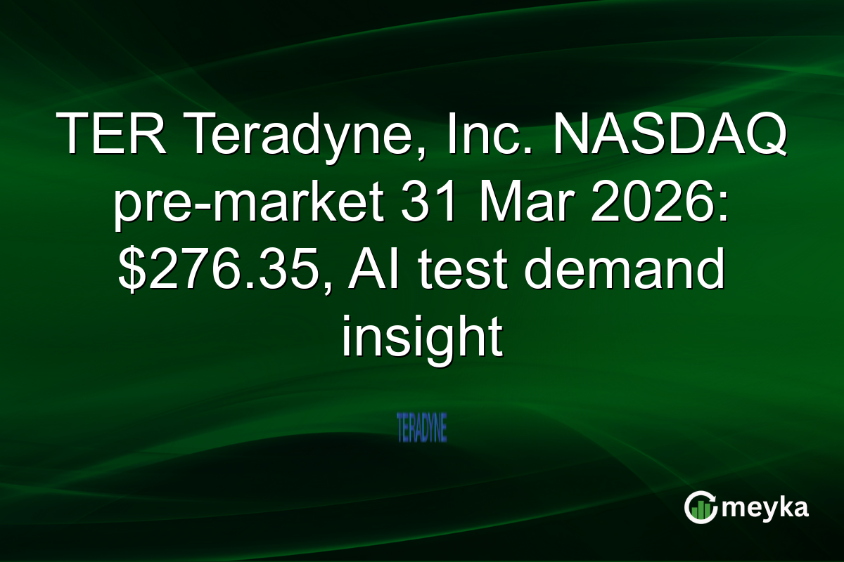 TER Teradyne, Inc. NASDAQ pre-market 31 Mar 2026: $276.35, AI test demand insight