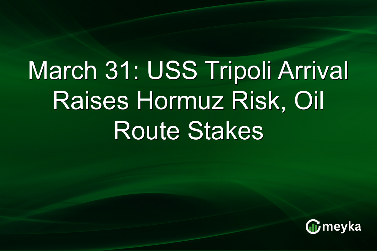 March 31: USS Tripoli Arrival Raises Hormuz Risk, Oil Route Stakes