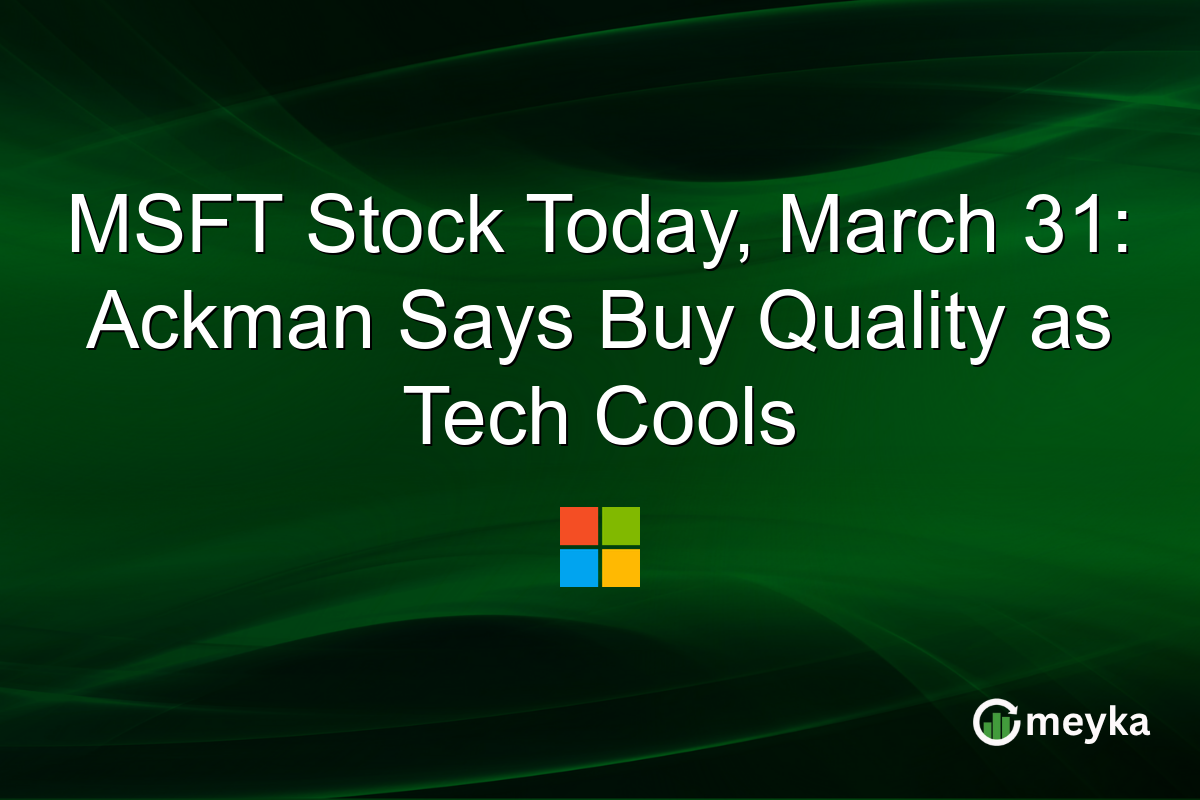 MSFT Stock Today, March 31: Ackman Says Buy Quality as Tech Cools