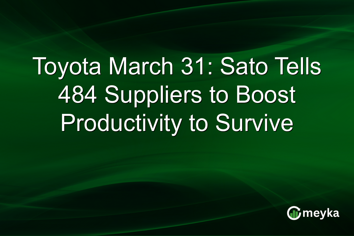 Toyota March 31: Sato Tells 484 Suppliers to Boost Productivity to Survive