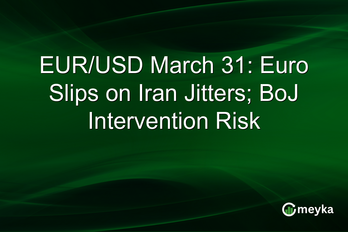 EUR/USD March 31: Euro Slips on Iran Jitters; BoJ Intervention Risk